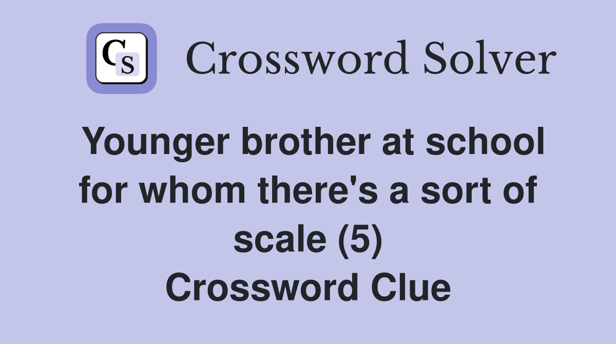 Younger brother at school for whom there's a sort of scale (5